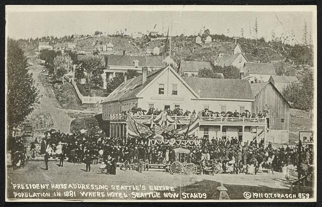 President Hayes addressing Seattle's entire population in 1881 where Hotel Seattle now stands